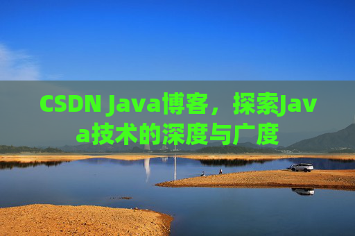 CSDN Java博客，探索Java技术的深度与广度