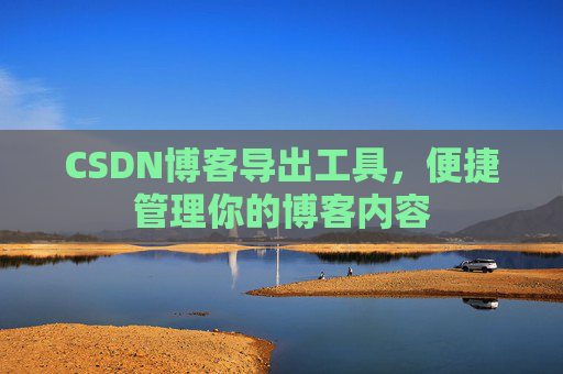 CSDN博客导出工具，便捷管理你的博客内容